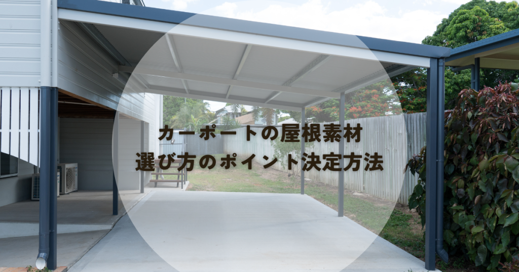 カーポートの屋根素材とは？選び方のポイントと最適な素材の決定方法