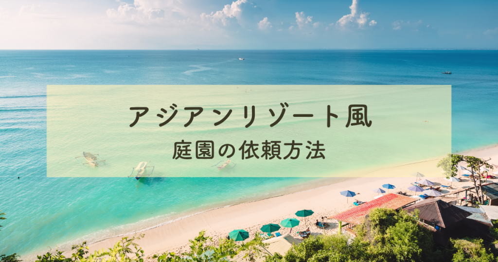 アジアンリゾート風庭園の設計依頼方法とは？プロに託す庭づくり