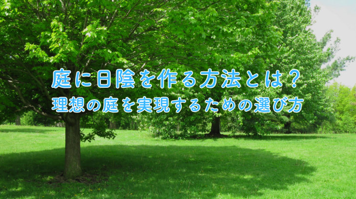 庭に日陰を作る方法とは？理想の庭を実現するための選び方