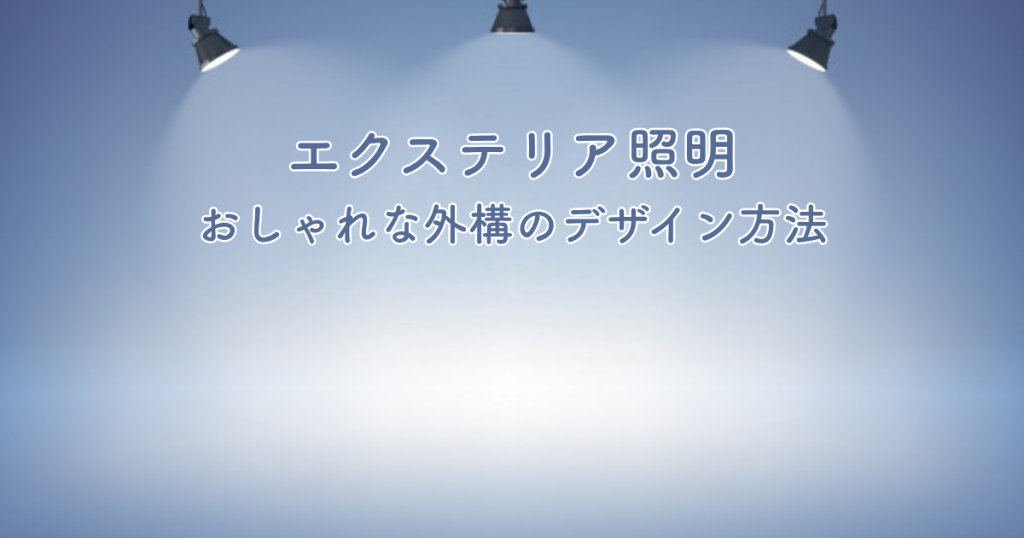 エクステリア照明でおしゃれな外構をデザインする方法