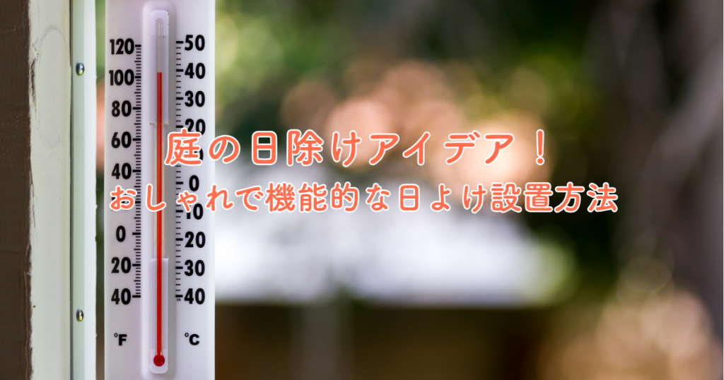 庭の日除けアイデア！おしゃれで機能的な日よけ設置方法