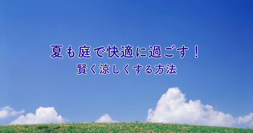 夏も庭で快適に過ごす！賢く涼しくする方法