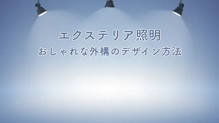 エクステリア照明でおしゃれな外構をデザインする方法