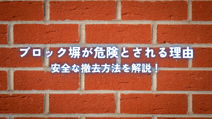 ブロック塀が危険とされる理由と安全な撤去方法を解説！