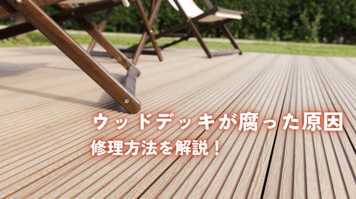 ウッドデッキが腐った原因と修理方法を解説！