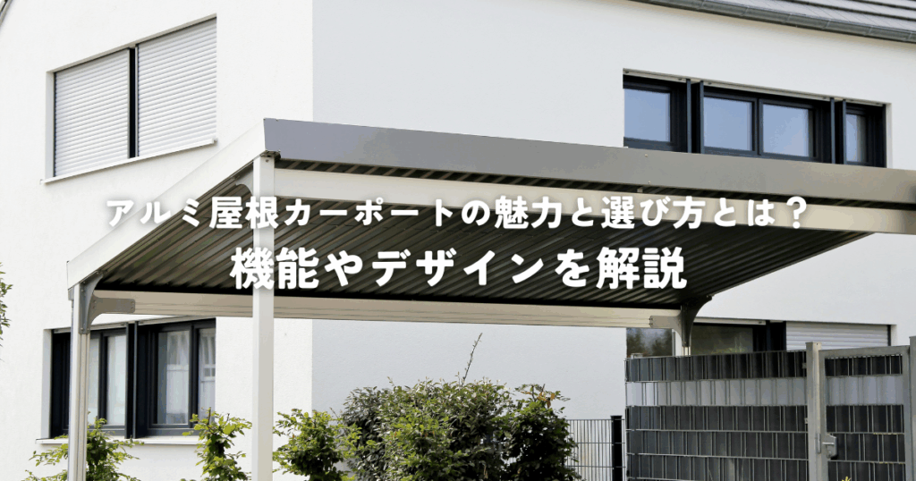 アルミ屋根カーポートの魅力と選び方とは？機能やデザインを解説