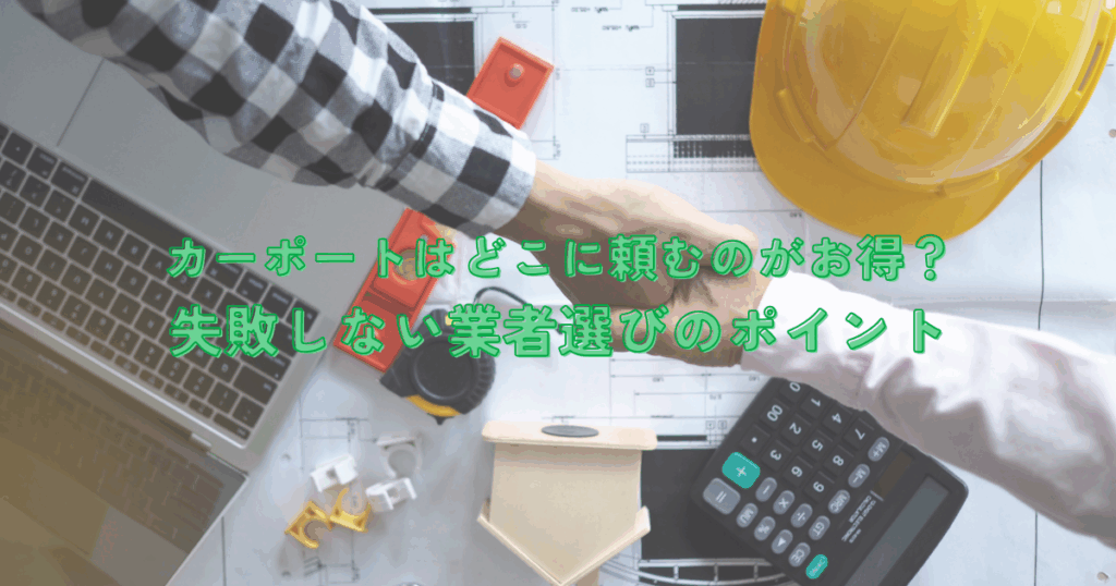 カーポートはどこに頼むのがお得？失敗しない業者選びのポイント