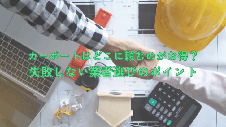カーポートはどこに頼むのがお得？失敗しない業者選びのポイント