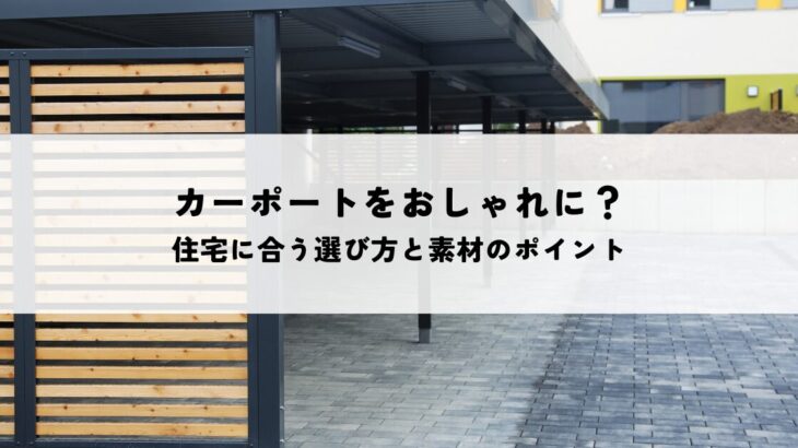 カーポートのデザインをおしゃれにするには？住宅に合う選び方と素材のポイント