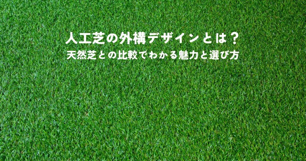 人工芝の外構デザインとは？天然芝との比較でわかる魅力と選び方